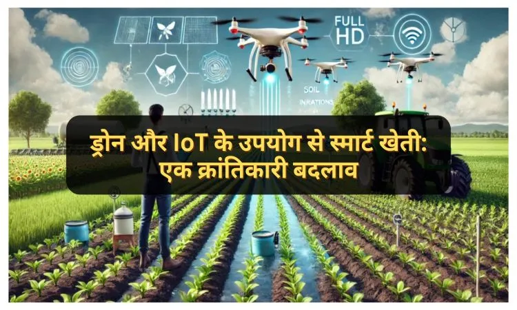 ड्रोन और IoT के उपयोग से स्मार्ट खेती: एक क्रांतिकारी बदलाव