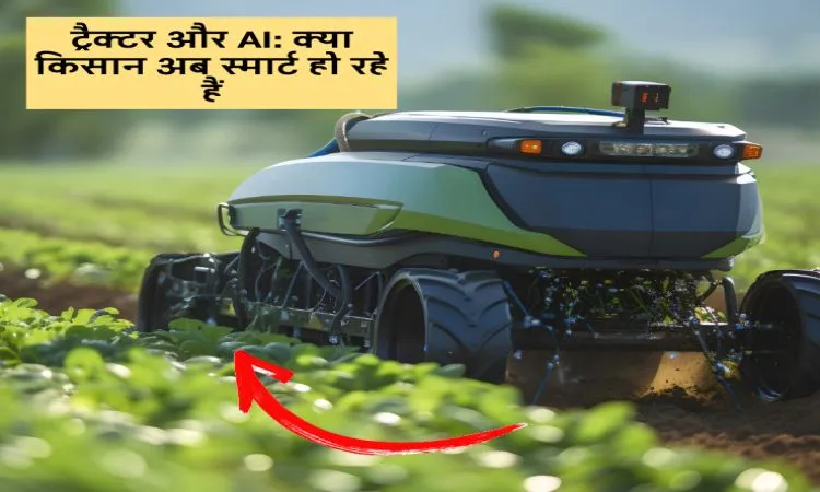 ट्रैक्टर और AI: क्या किसान अब स्मार्ट हो रहे हैं