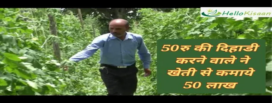 50 रुपए की दिहाड़ी करने वाले ने आज खेती कर कमाए साल में 50 लाख