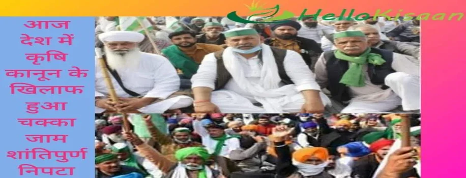 आज देश में कृषि कानून के खिलाफ हुआ चक्काजाम शांतिपुर्ण निपटा