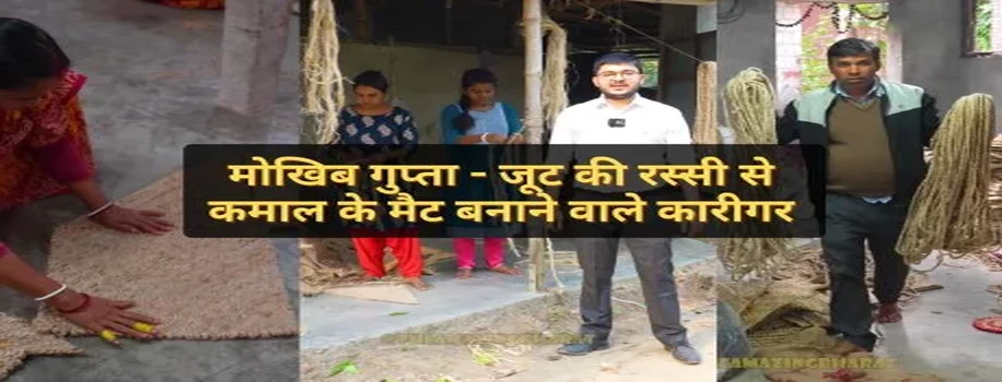 मोखिब गुप्ता - जूट की रस्सी से कमाल के मैट बनाने वाले कारीगर