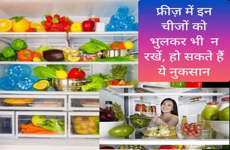 फ्रीज़ में इन चीजों को भुलकर भी  न रखें, हो सकते हैं ये नुकसान