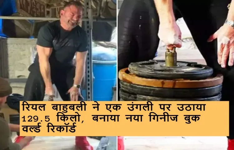 रियल बाहुबली ने एक उंगली पर उठाया 129.5 किलो, बनाया नया गिनीज बुक वर्ल्ड रिकॉर्ड