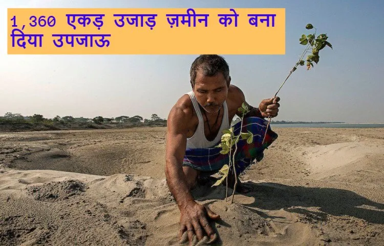 1,360 एकड़ उजाड़ ज़मीन को बना दिया उपजाऊ