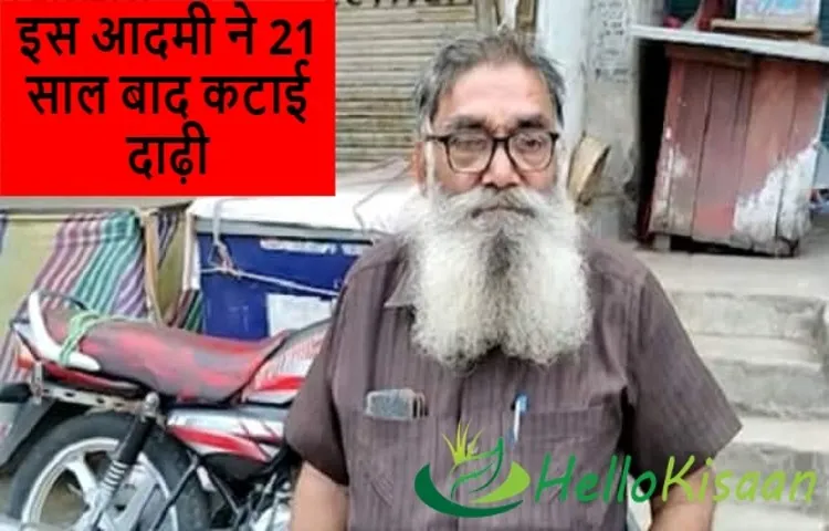 इस आदमी ने 21 साल बाद कटाई दाढ़ी