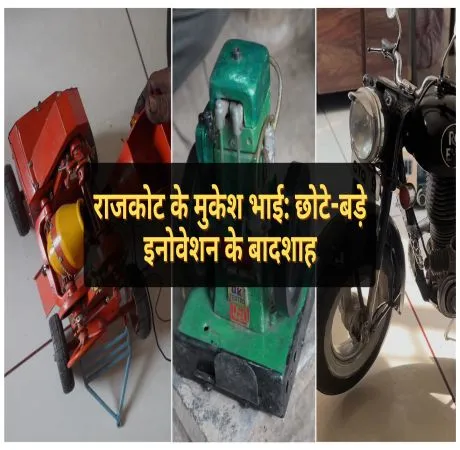 राजकोट के मुकेश भाई: छोटे-बड़े इनोवेशन के बादशाह